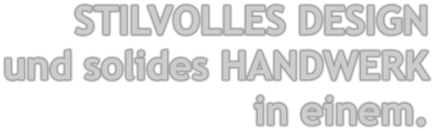 STILVOLLES DESIGN und solides HANDWERK in einem.
